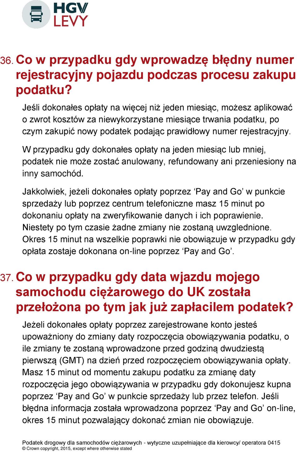 W przypadku gdy dokonałes opłaty na jeden miesiąc lub mniej, podatek nie może zostać anulowany, refundowany ani przeniesiony na inny samochód.