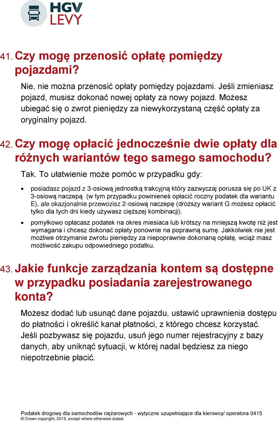 To ułatwienie może pomóc w przypadku gdy: posiadasz pojazd z 3-osiową jednostką trakcyjną który zazwyczaj porusza się po UK z 3-osiową naczepą (w tym przypadku powinieneś opłacić roczny podatek dla