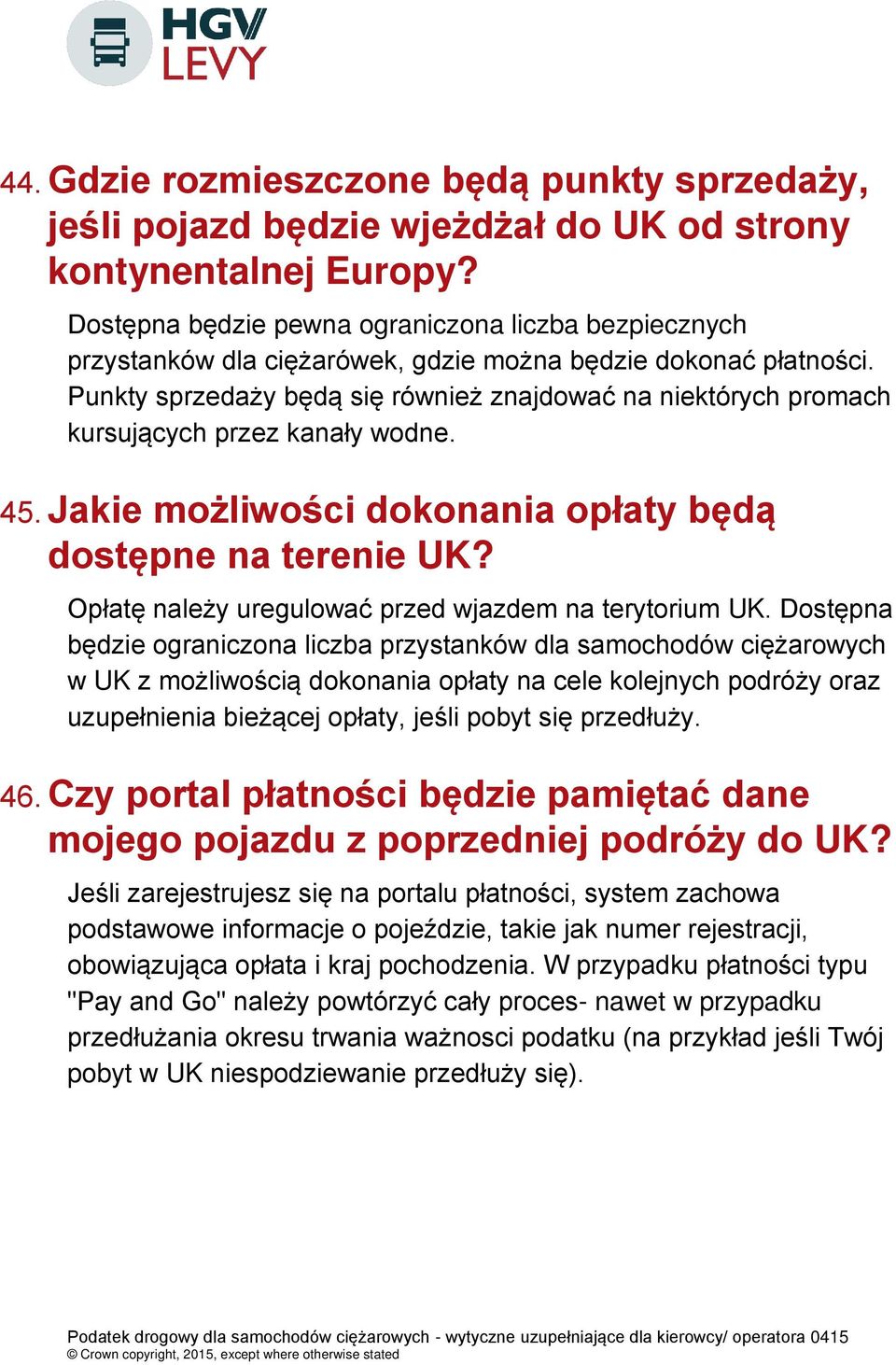 Punkty sprzedaży będą się również znajdować na niektórych promach kursujących przez kanały wodne. 45. Jakie możliwości dokonania opłaty będą dostępne na terenie UK?