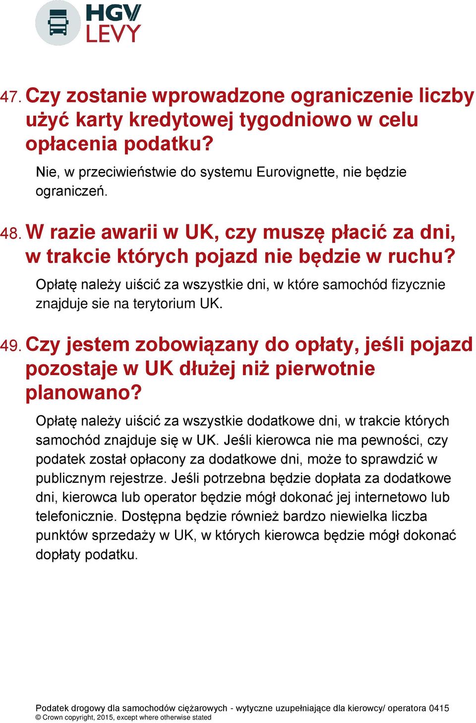 Czy jestem zobowiązany do opłaty, jeśli pojazd pozostaje w UK dłużej niż pierwotnie planowano? Opłatę należy uiścić za wszystkie dodatkowe dni, w trakcie których samochód znajduje się w UK.