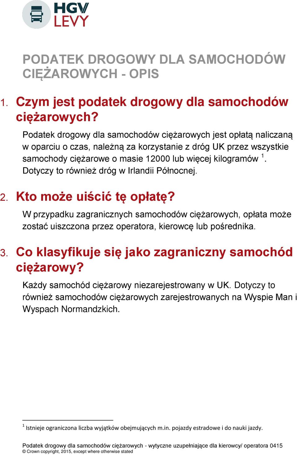 Dotyczy to również dróg w Irlandii Północnej. 2. Kto może uiścić tę opłatę? W przypadku zagranicznych samochodów ciężarowych, opłata może zostać uiszczona przez operatora, kierowcę lub pośrednika. 3.