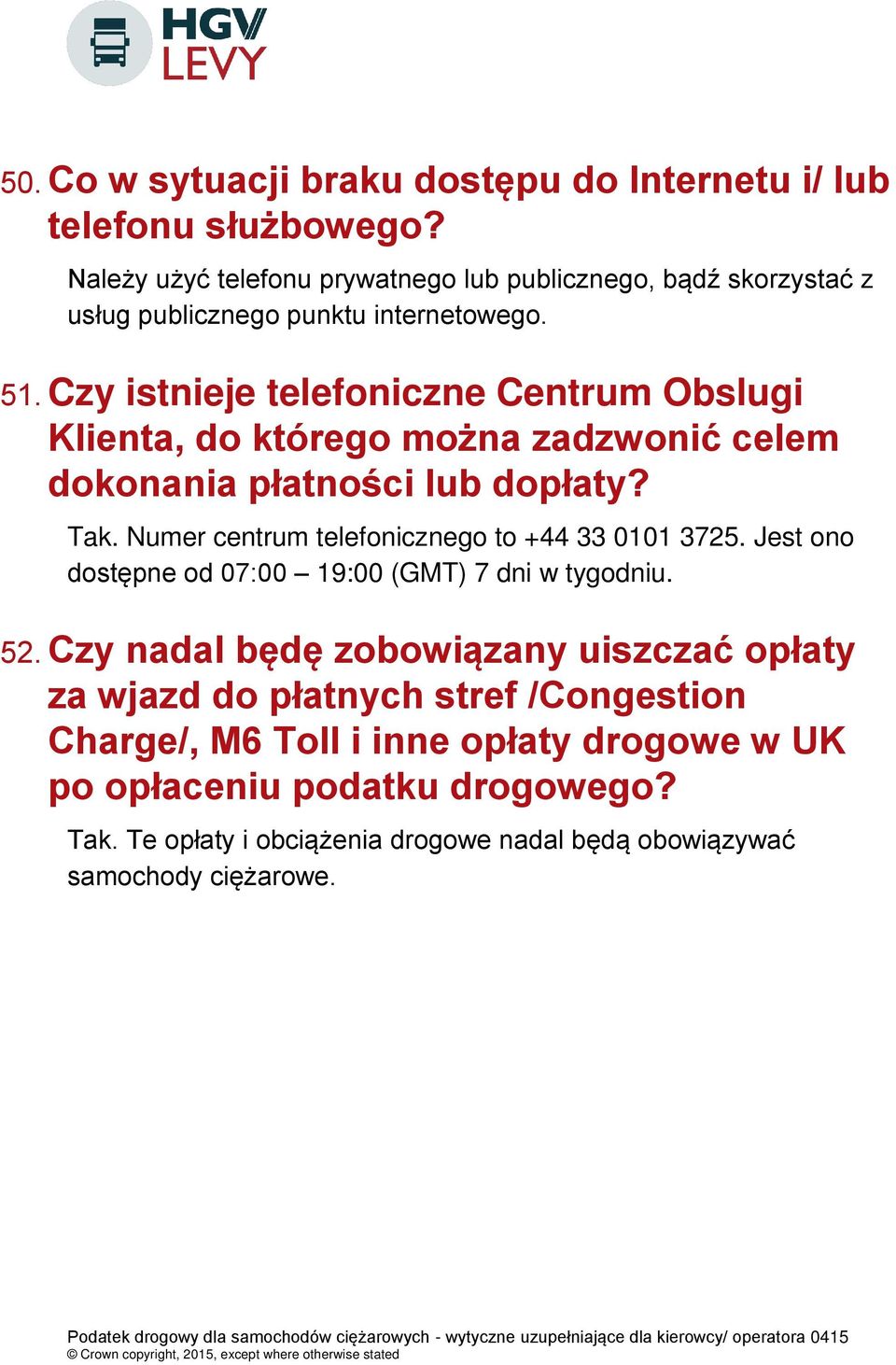 Czy istnieje telefoniczne Centrum Obslugi Klienta, do którego można zadzwonić celem dokonania płatności lub dopłaty? Tak.