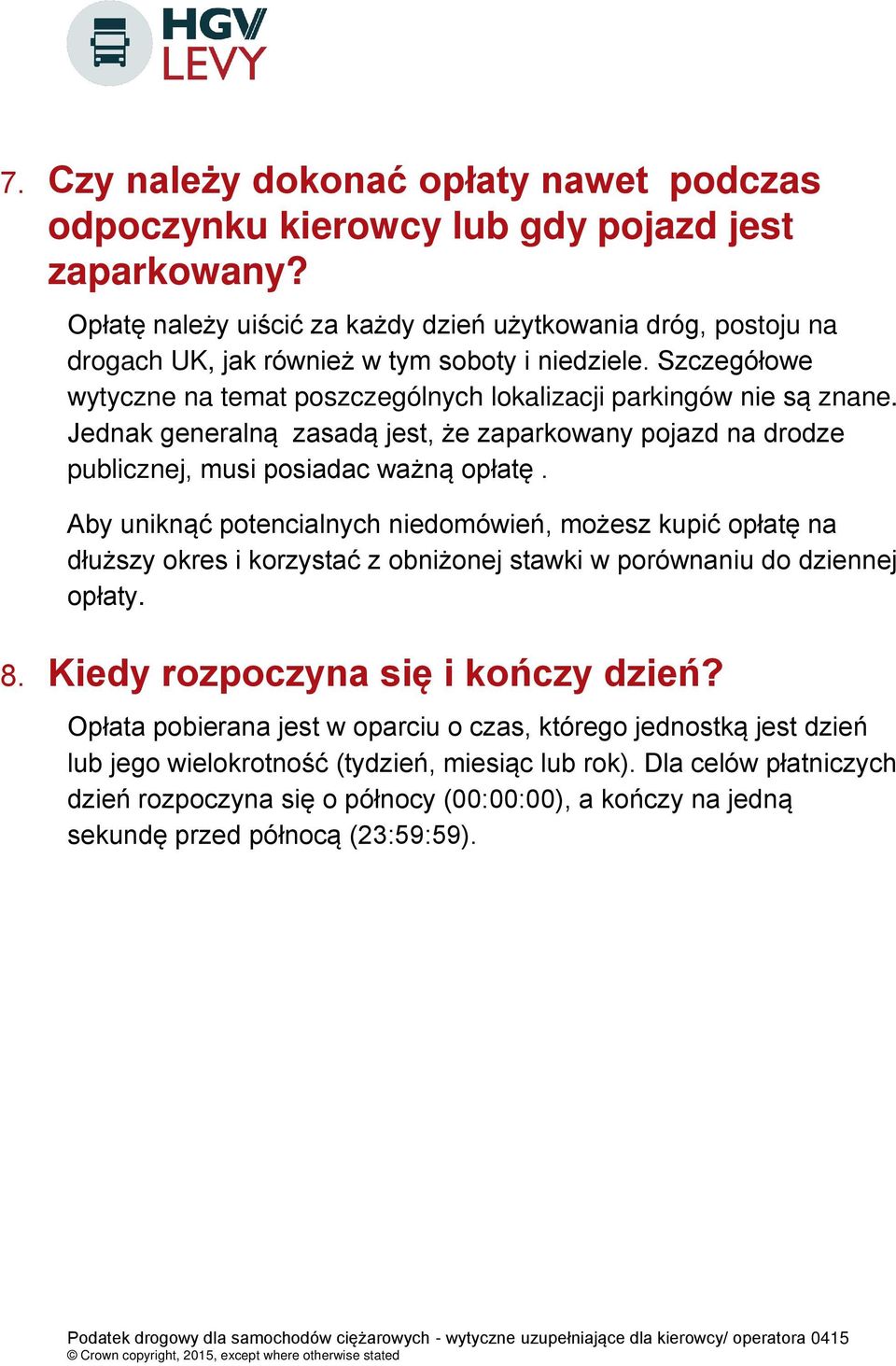 Jednak generalną zasadą jest, że zaparkowany pojazd na drodze publicznej, musi posiadac ważną opłatę.