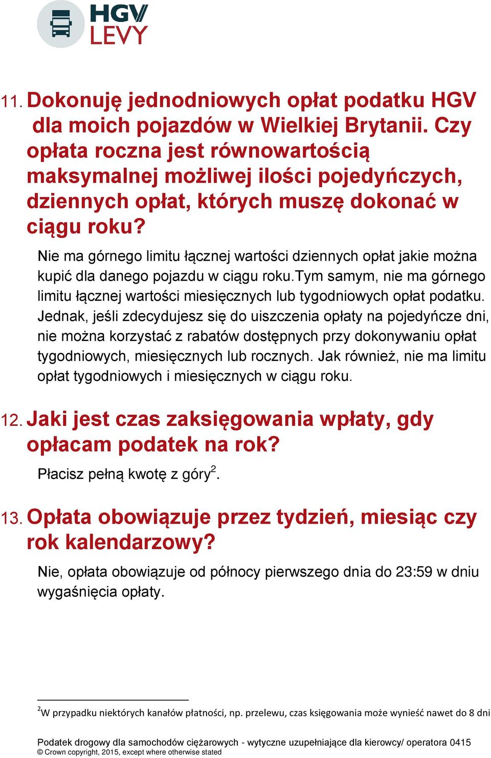 Nie ma górnego limitu łącznej wartości dziennych opłat jakie można kupić dla danego pojazdu w ciągu roku.tym samym, nie ma górnego limitu łącznej wartości miesięcznych lub tygodniowych opłat podatku.