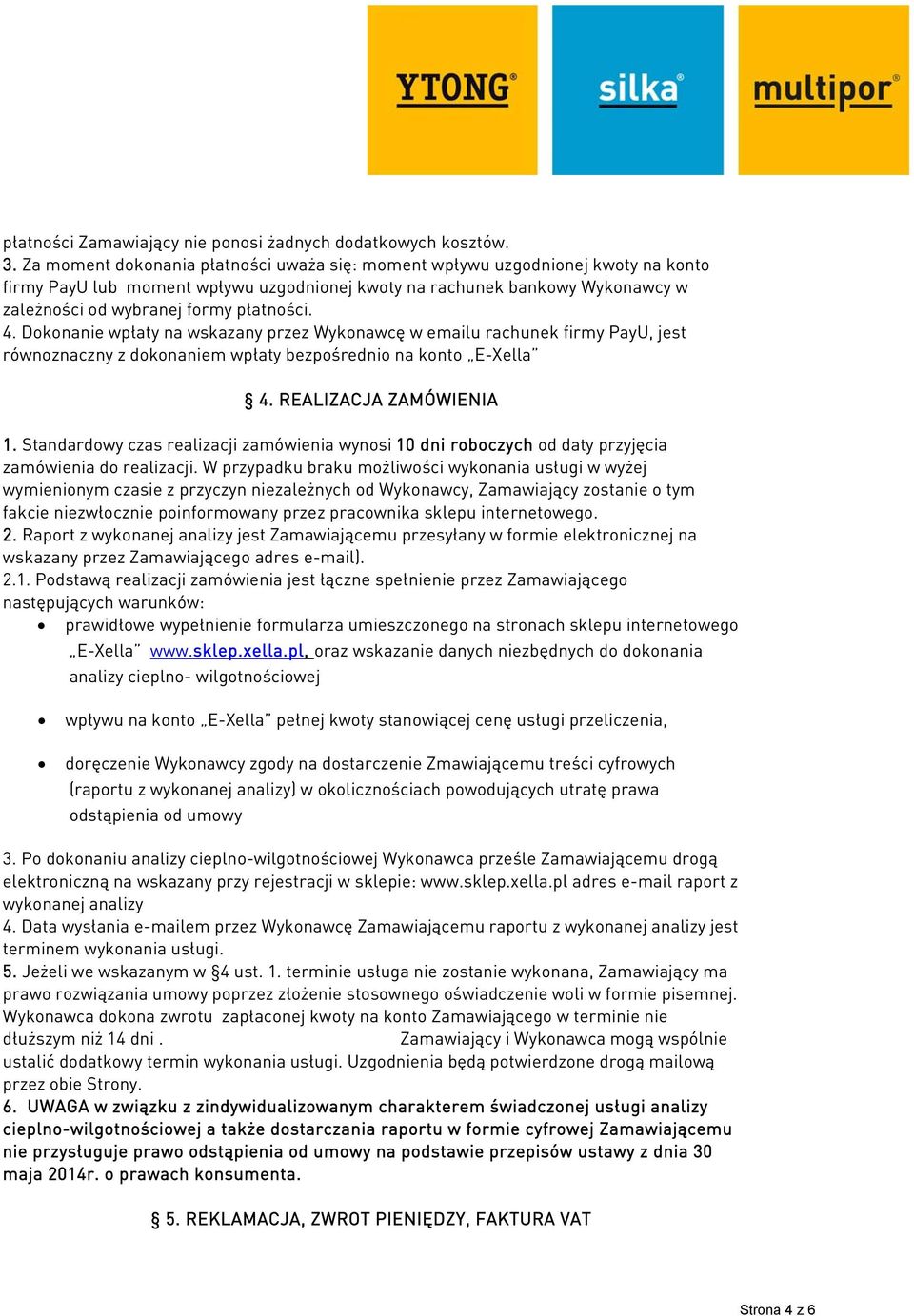 4. Dokonanie wpłaty na wskazany przez Wykonawcę w emailu rachunek firmy PayU, jest równoznaczny z dokonaniem wpłaty bezpośrednio na konto E-Xella 4. REALIZACJA ZAMÓWIENIA 1.