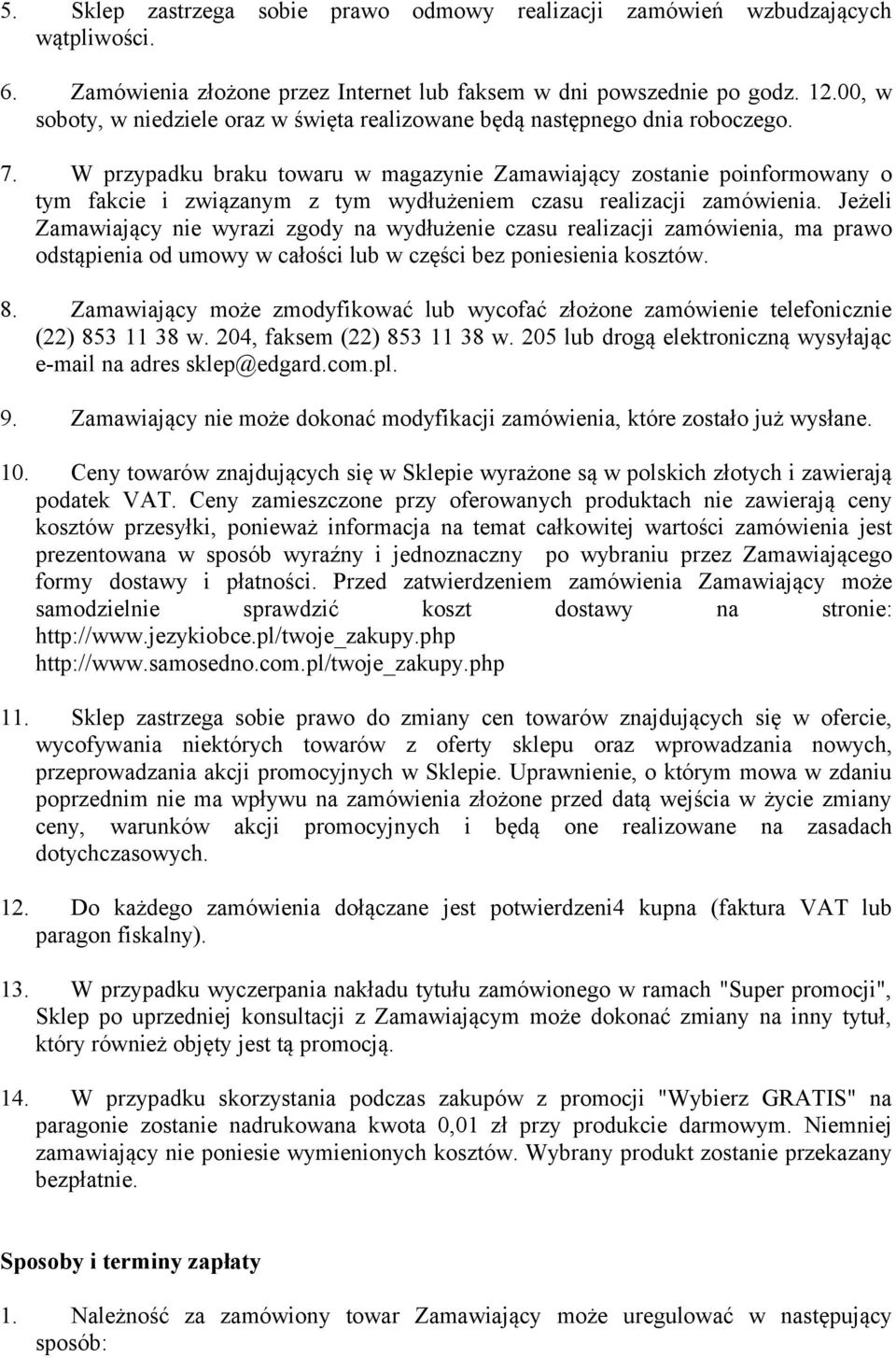 W przypadku braku towaru w magazynie Zamawiający zostanie poinformowany o tym fakcie i związanym z tym wydłużeniem czasu realizacji zamówienia.