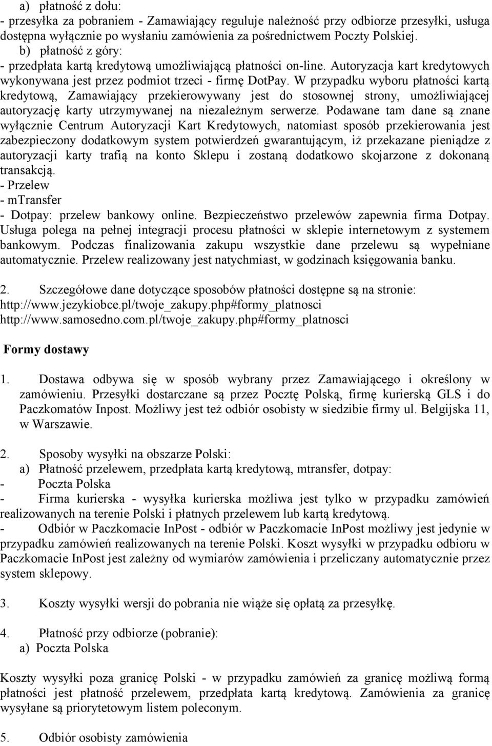 W przypadku wyboru płatności kartą kredytową, Zamawiający przekierowywany jest do stosownej strony, umożliwiającej autoryzację karty utrzymywanej na niezależnym serwerze.