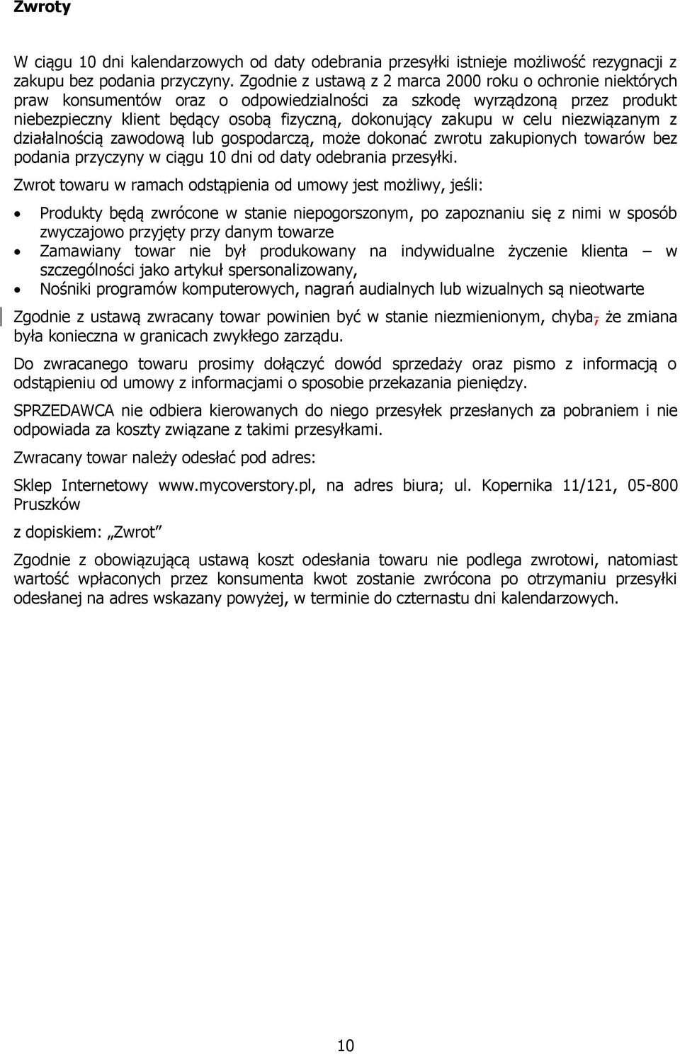 celu niezwiązanym z działalnością zawodową lub gospodarczą, może dokonać zwrotu zakupionych towarów bez podania przyczyny w ciągu 10 dni od daty odebrania przesyłki.