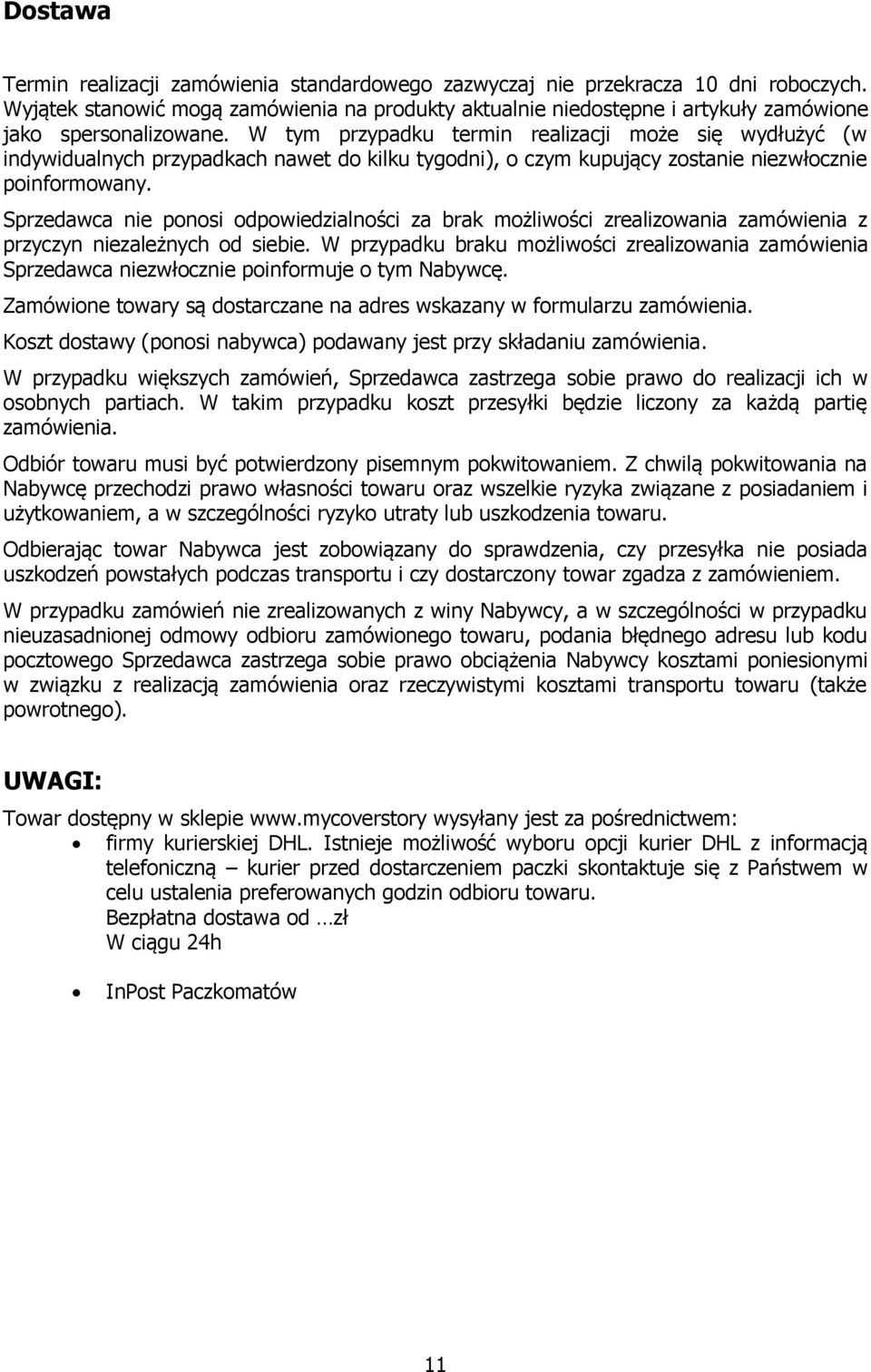 W tym przypadku termin realizacji może się wydłużyć (w indywidualnych przypadkach nawet do kilku tygodni), o czym kupujący zostanie niezwłocznie poinformowany.