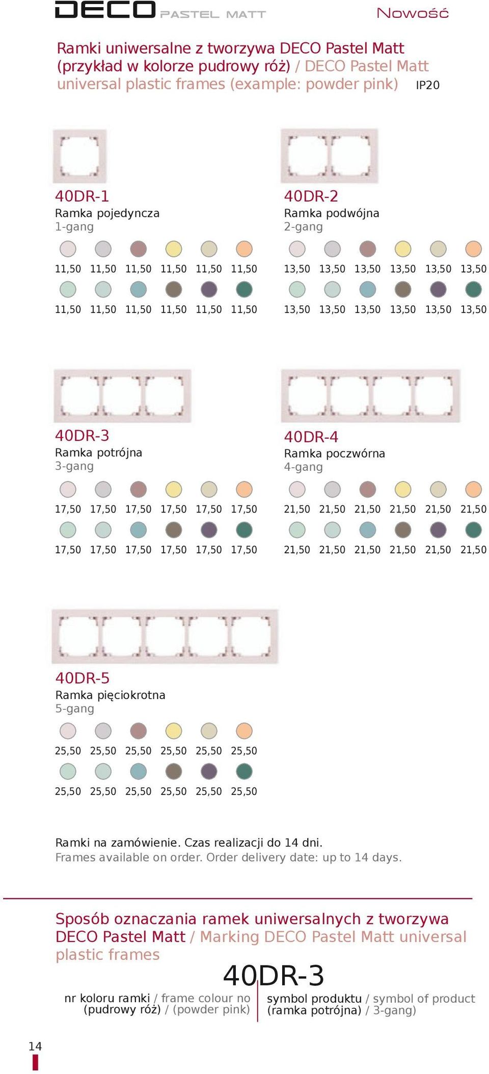 40DR-4 Ramka poczwórna 4-gang 17,50 17,50 17,50 17,50 17,50 17,50 21,50 21,50 21,50 21,50 21,50 21,50 17,50 17,50 17,50 17,50 17,50 17,50 21,50 21,50 21,50 21,50 21,50 21,50 40DR-5 Ramka pięciokrotna