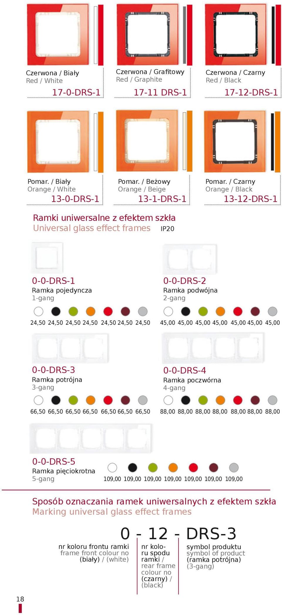 / Czarny Orange / Black 13-12-DRS-1 Ramki uniwersalne z efektem szkła Universal glass effect frames IP20 0-0-DRS-1 Ramka pojedyncza 1-gang 0-0-DRS-2 Ramka podwójna 2-gang 24,50 24,50 24,50 24,50