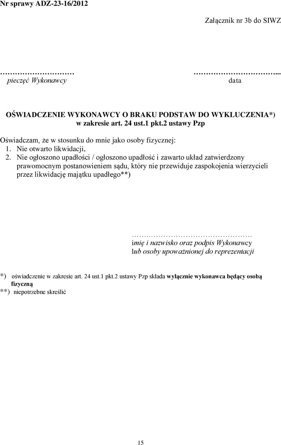 Nie ogłoszono upadłości / ogłoszono upadłość i zawarto układ zatwierdzony prawomocnym postanowieniem sądu, który nie przewiduje zaspokojenia wierzycieli przez