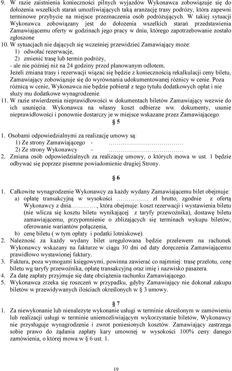 W takiej sytuacji Wykonawca zobowiązany jest do dołożenia wszelkich starań przedstawienia Zamawiającemu oferty w godzinach jego pracy w dniu, którego zapotrzebowanie zostało zgłoszone 10.