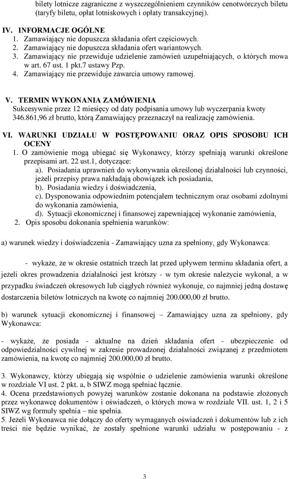 Zamawiający nie przewiduje udzielenie zamówień uzupełniających, o których mowa w art. 67 ust. 1 pkt.7 ustawy Pzp. 4. Zamawiający nie przewiduje zawarcia umowy ramowej. V.