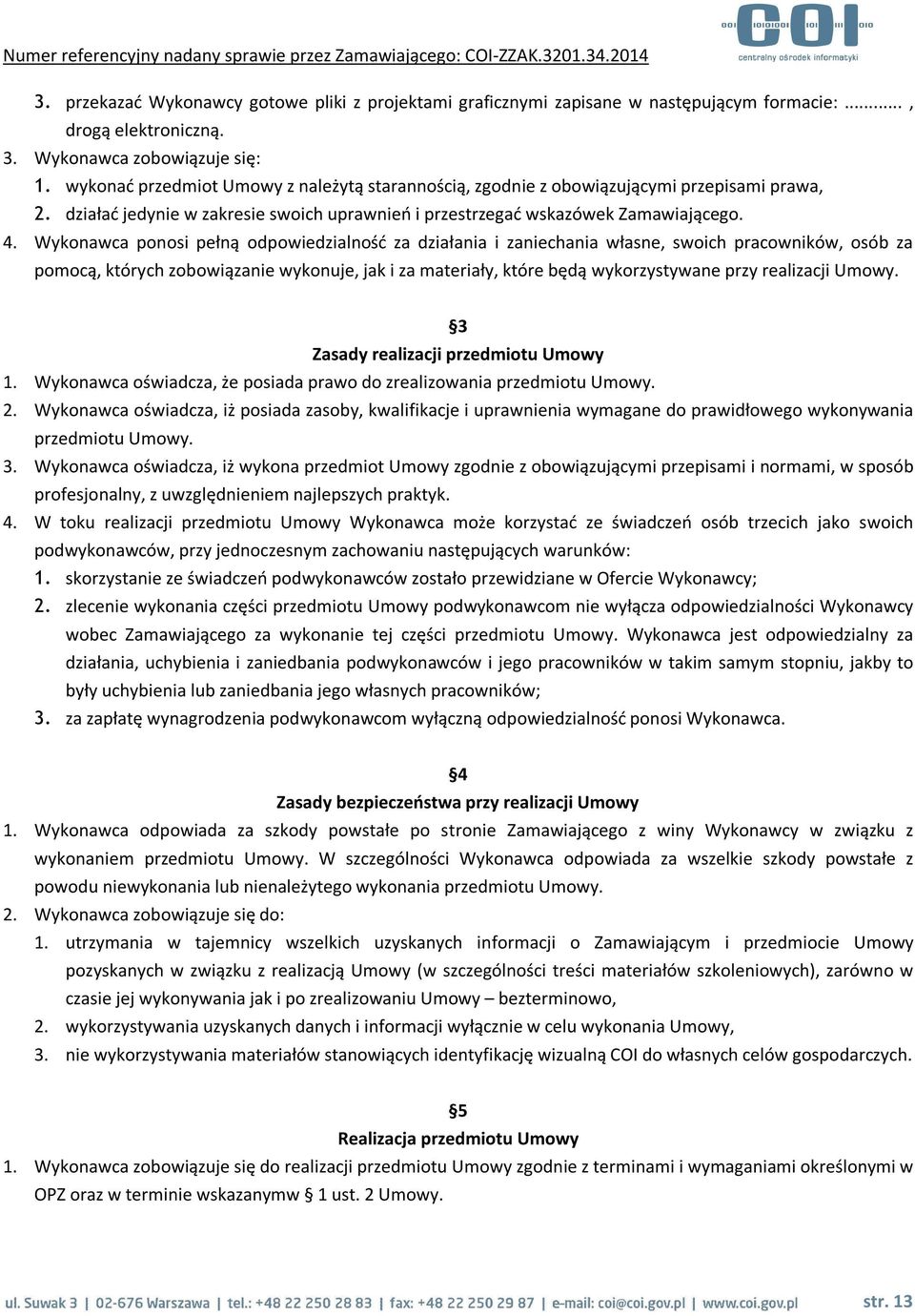 Wykonawca ponosi pełną odpowiedzialność za działania i zaniechania własne, swoich pracowników, osób za pomocą, których zobowiązanie wykonuje, jak i za materiały, które będą wykorzystywane przy