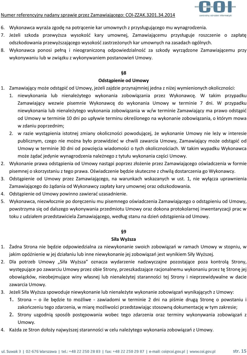 Wykonawca ponosi pełną i nieograniczoną odpowiedzialność za szkody wyrządzone Zamawiającemu przy wykonywaniu lub w związku z wykonywaniem postanowień Umowy. 8 Odstąpienie od Umowy 1.