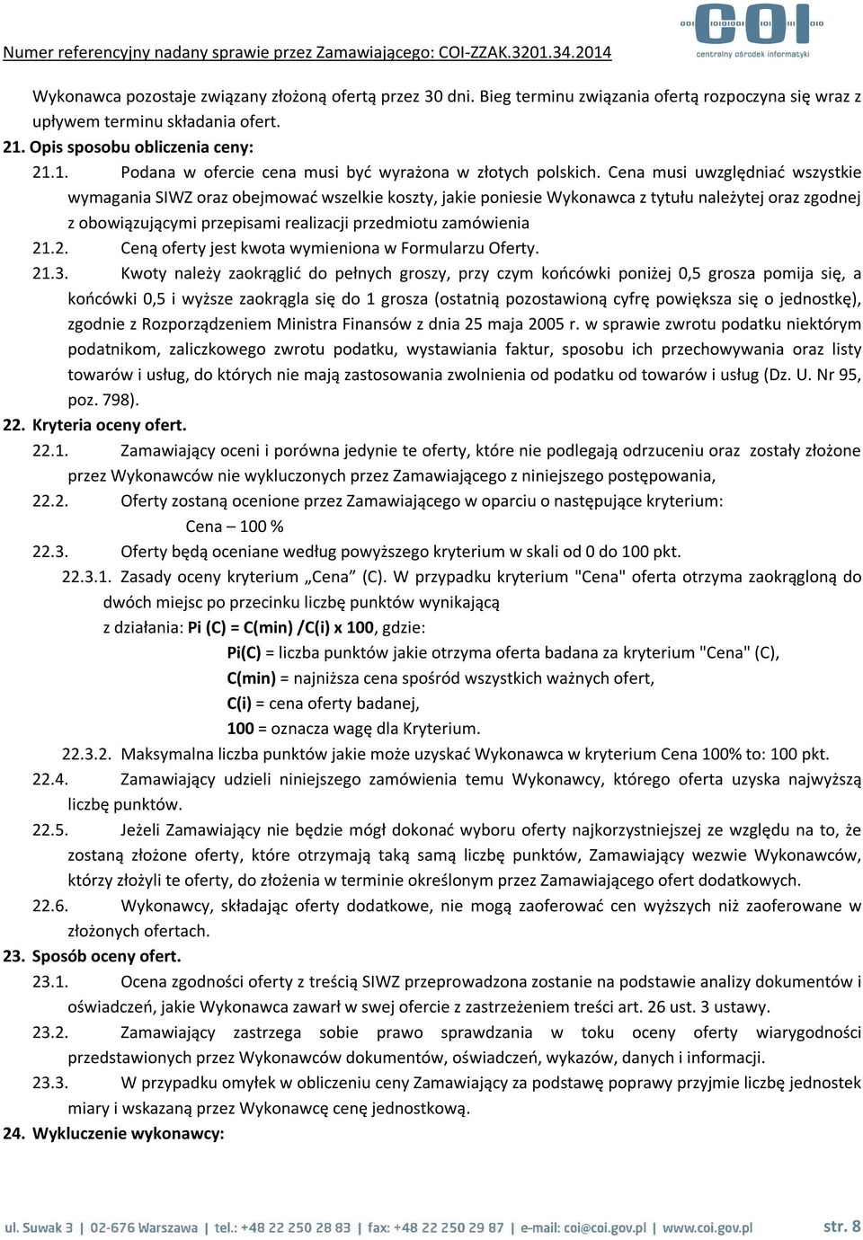 Cena musi uwzględniać wszystkie wymagania SIWZ oraz obejmować wszelkie koszty, jakie poniesie Wykonawca z tytułu należytej oraz zgodnej z obowiązującymi przepisami realizacji przedmiotu zamówienia 21.