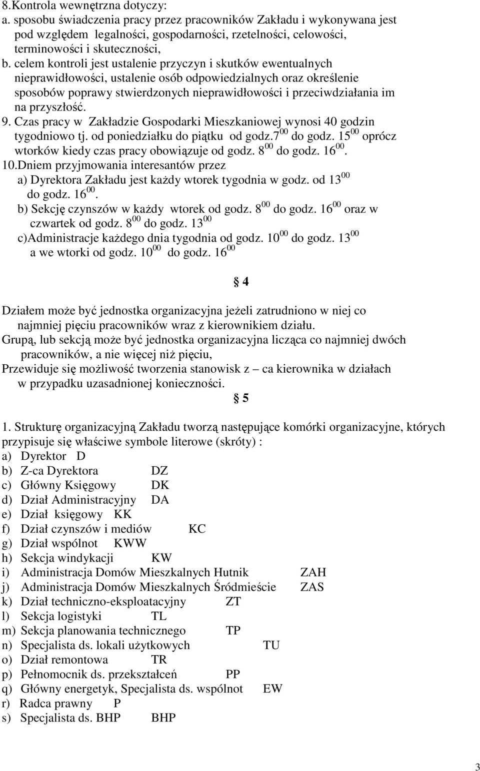 na przyszłość. 9. Czas pracy w Zakładzie Gospodarki Mieszkaniowej wynosi 40 godzin tygodniowo tj. od poniedziałku do piątku od godz.7 00 do godz.