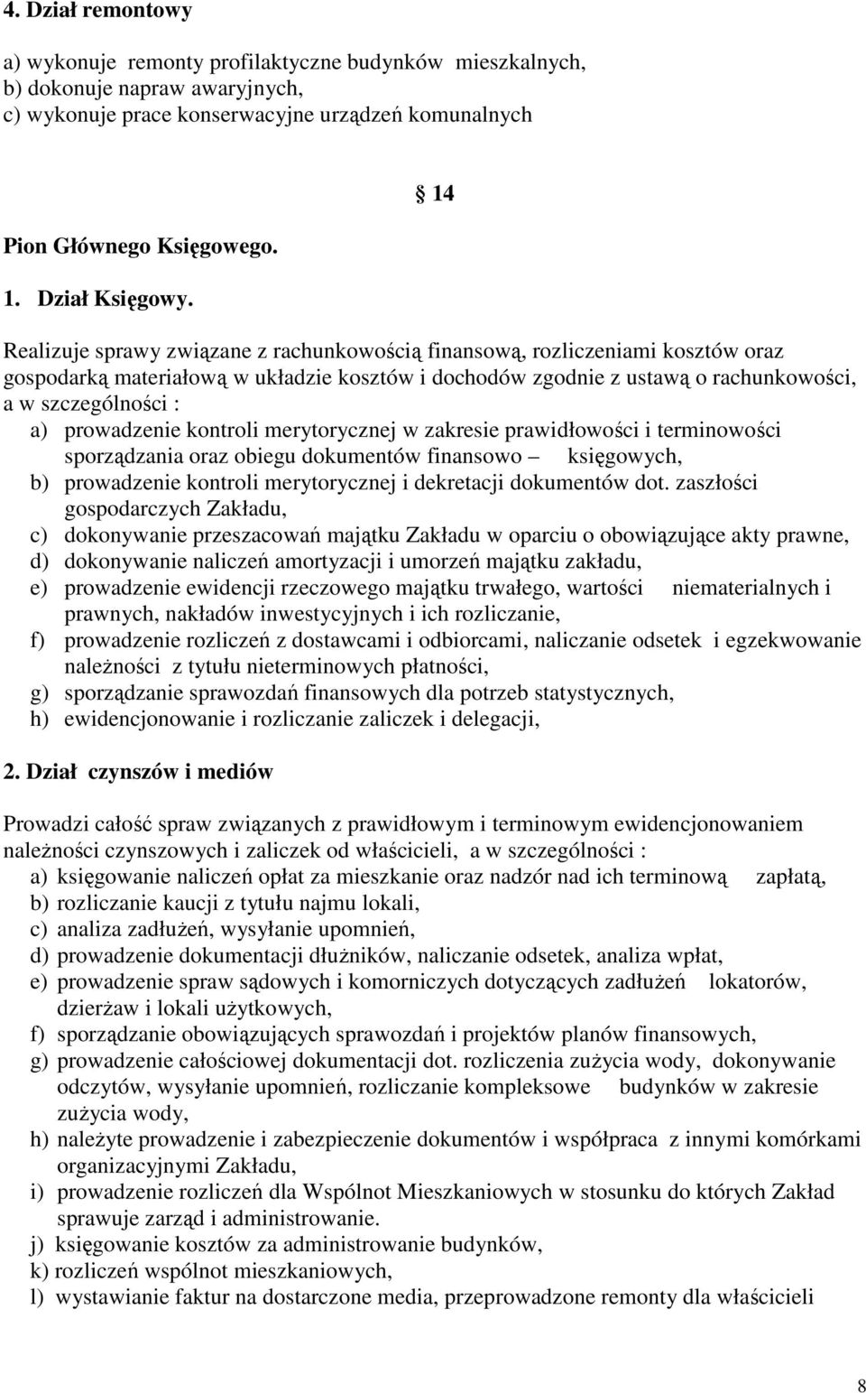 14 Realizuje sprawy związane z rachunkowością finansową, rozliczeniami kosztów oraz gospodarką materiałową w układzie kosztów i dochodów zgodnie z ustawą o rachunkowości, a w szczególności : a)