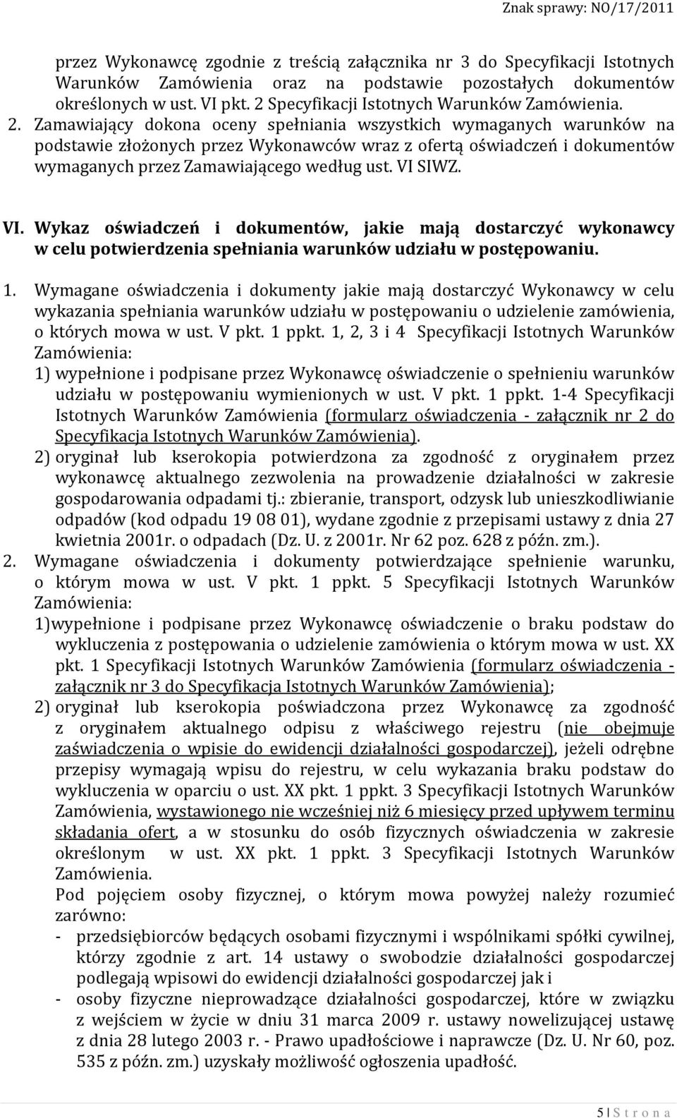 Zamawiający dokona oceny spełniania wszystkich wymaganych warunków na podstawie złożonych przez Wykonawców wraz z ofertą oświadczeń i dokumentów wymaganych przez Zamawiającego według ust. VI 