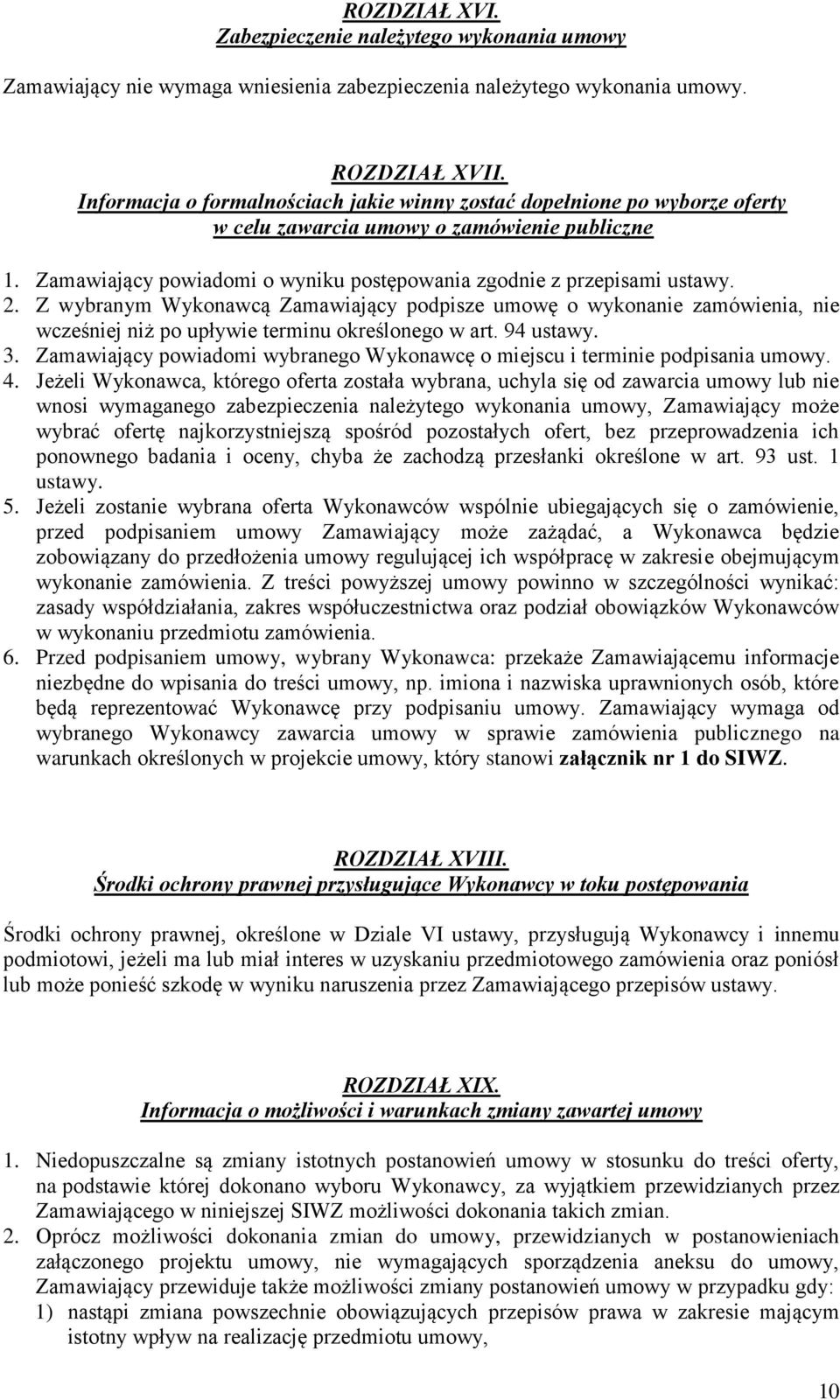 Z wybranym Wykonawcą Zamawiający podpisze umowę o wykonanie zamówienia, nie wcześniej niż po upływie terminu określonego w art. 94 ustawy. 3.