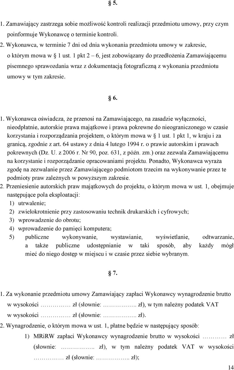 1 pkt 2 6, jest zobowiązany do przedłożenia Zamawiającemu pisemnego sprawozdania wraz z dokumentacją fotograficzną z wykonania przedmiotu umowy w tym zakresie. 6. 1.