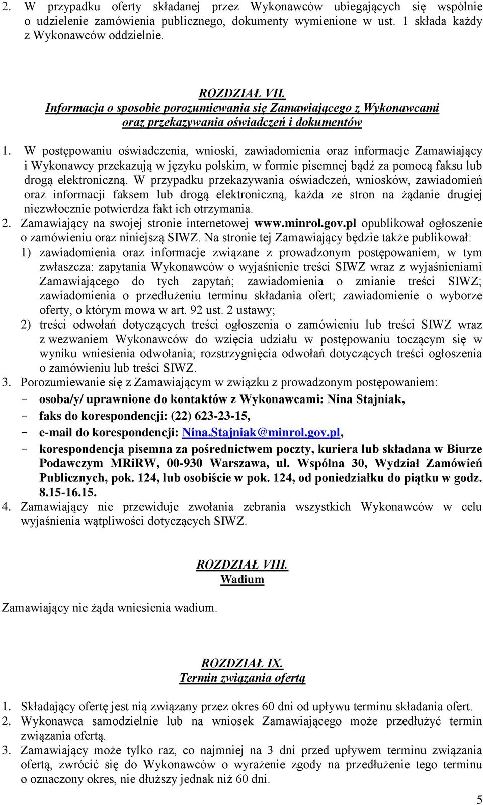 W postępowaniu oświadczenia, wnioski, zawiadomienia oraz informacje Zamawiający i Wykonawcy przekazują w języku polskim, w formie pisemnej bądź za pomocą faksu lub drogą elektroniczną.