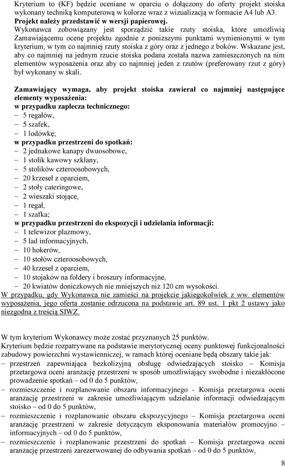 Wykonawca zobowiązany jest sporządzić takie rzuty stoiska, które umożliwią Zamawiającemu ocenę projektu zgodnie z poniższymi punktami wymienionymi w tym kryterium, w tym co najmniej rzuty stoiska z