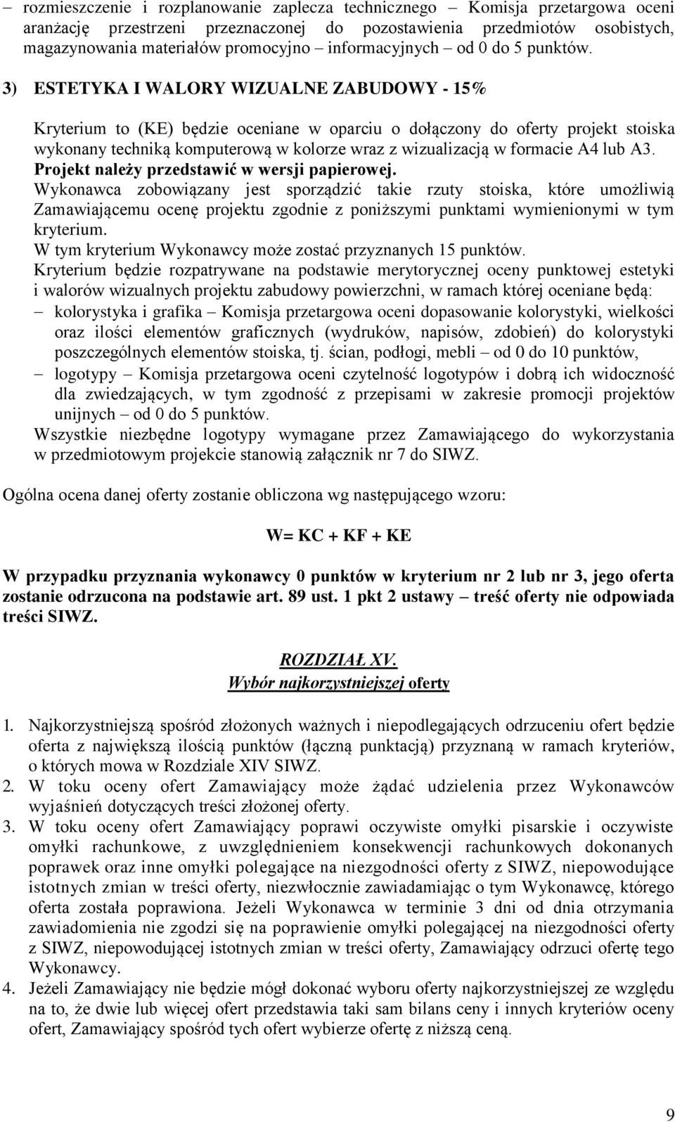 3) ESTETYKA I WALORY WIZUALNE ZABUDOWY - 15% Kryterium to (KE) będzie oceniane w oparciu o dołączony do oferty projekt stoiska wykonany techniką komputerową w kolorze wraz z wizualizacją w formacie