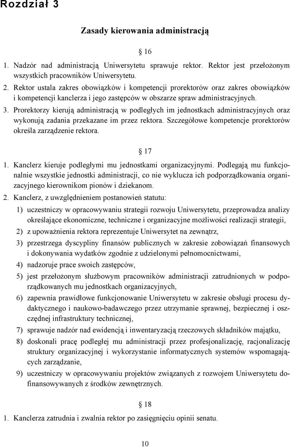 Prorektorzy kierują administracją w podległych im jednostkach administracyjnych oraz wykonują zadania przekazane im przez rektora. Szczegółowe kompetencje prorektorów określa zarządzenie rektora.