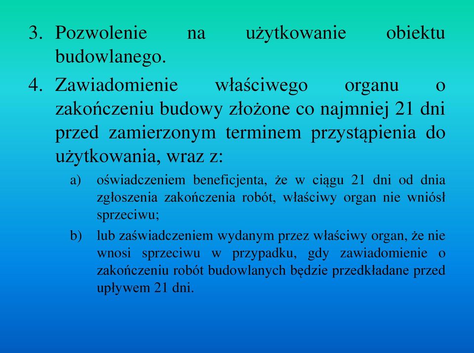 użytkowania, wraz z: a) oświadczeniem beneficjenta, że w ciągu 21 dni od dnia zgłoszenia zakończenia robót, właściwy organ