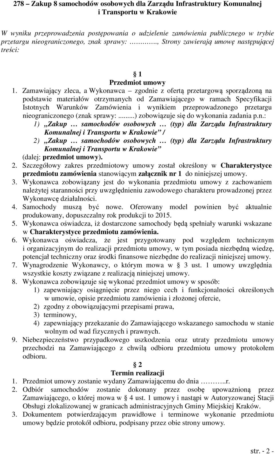 przeprowadzonego przetargu nieograniczonego (znak sprawy:...) zobowiązuje się do wykonania zadania p.n.: 1) Zakup samochodów osobowych (typ) dla Zarządu Infrastruktury Komunalnej / 2) Zakup samochodów osobowych (typ) dla Zarządu Infrastruktury Komunalnej (dalej: przedmiot umowy).