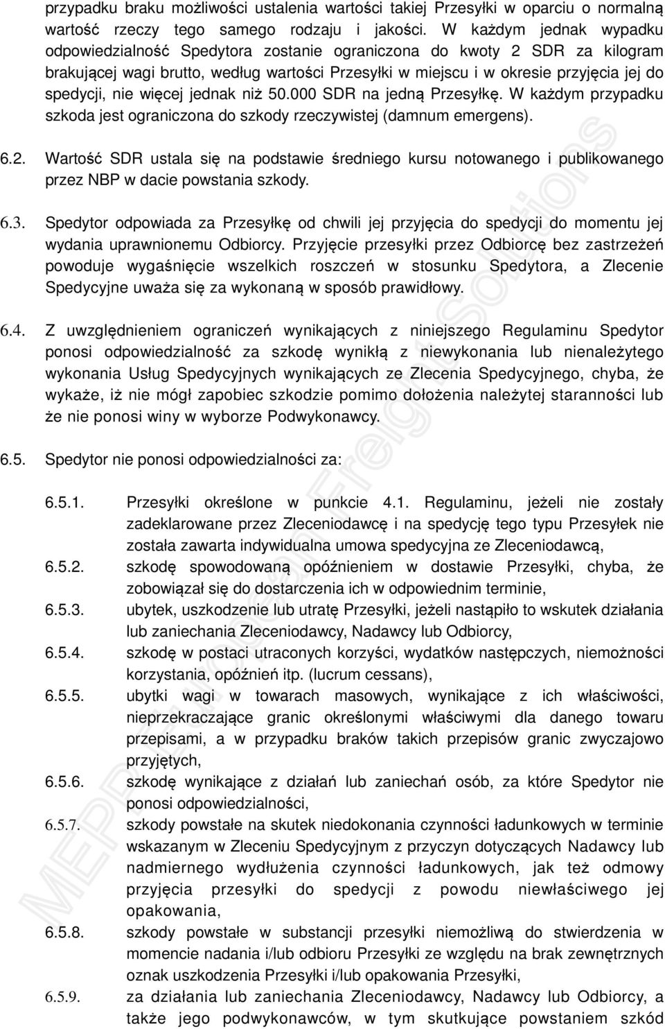 nie więcej jednak niż 50.000 SDR na jedną Przesyłkę. W każdym przypadku szkoda jest ograniczona do szkody rzeczywistej (damnum emergens). 6.2.