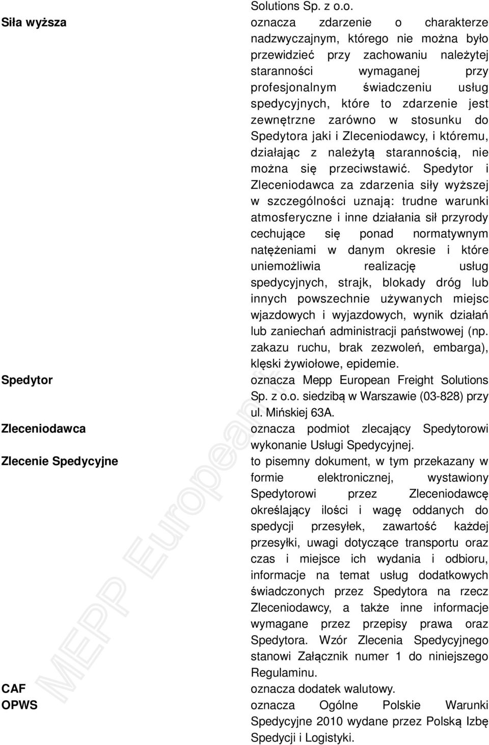 Spedytor i Zleceniodawca za zdarzenia siły wyższej w szczególności uznają: trudne warunki atmosferyczne i inne działania sił przyrody cechujące się ponad normatywnym natężeniami w danym okresie i