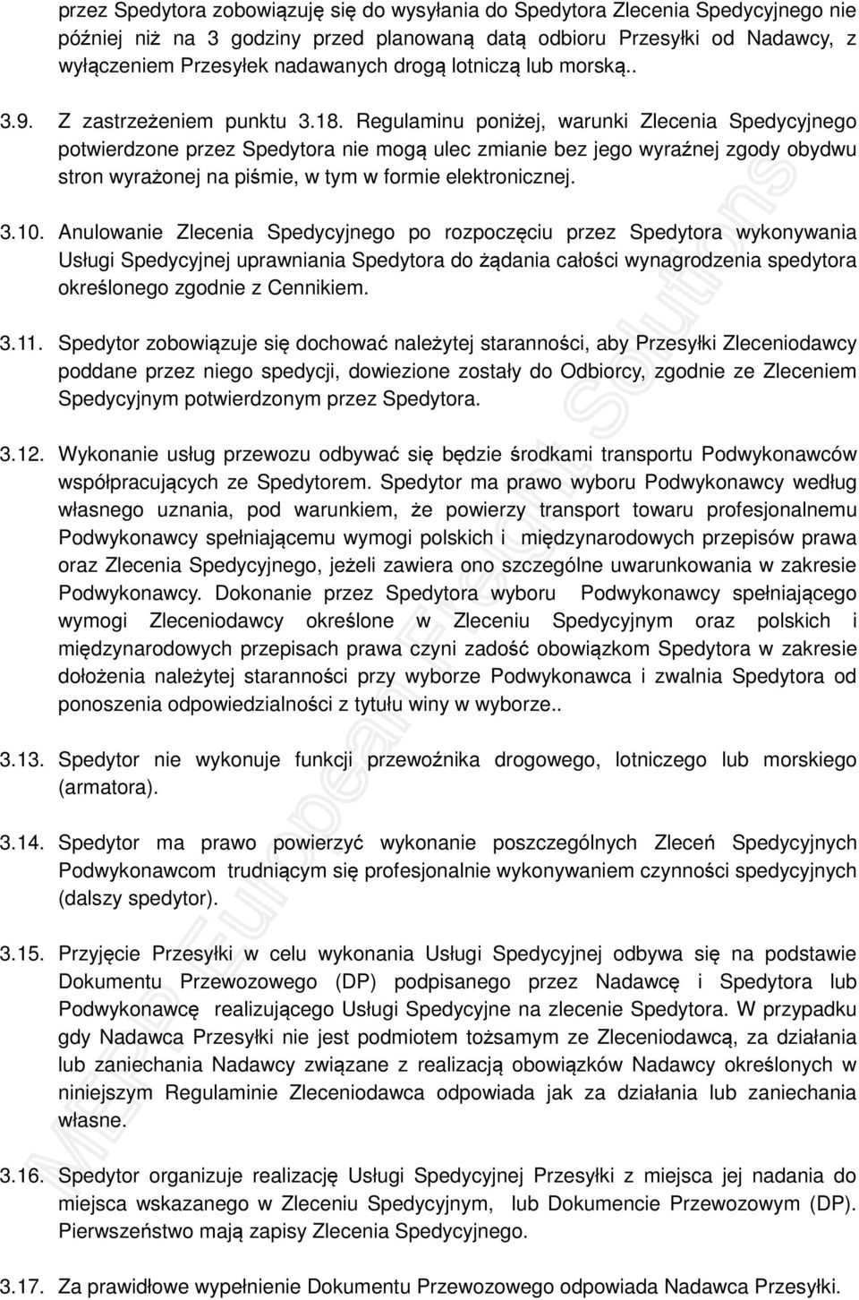 Regulaminu poniżej, warunki Zlecenia Spedycyjnego potwierdzone przez Spedytora nie mogą ulec zmianie bez jego wyraźnej zgody obydwu stron wyrażonej na piśmie, w tym w formie elektronicznej. 3.10.