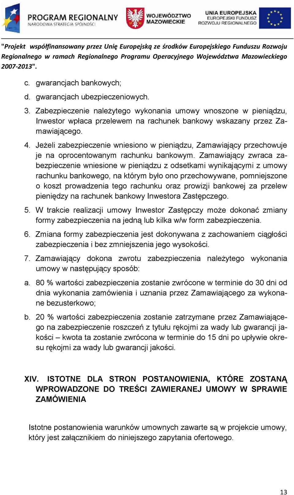 JeŜeli zabezpieczenie wniesiono w pieniądzu, Zamawiający przechowuje je na oprocentowanym rachunku bankowym.