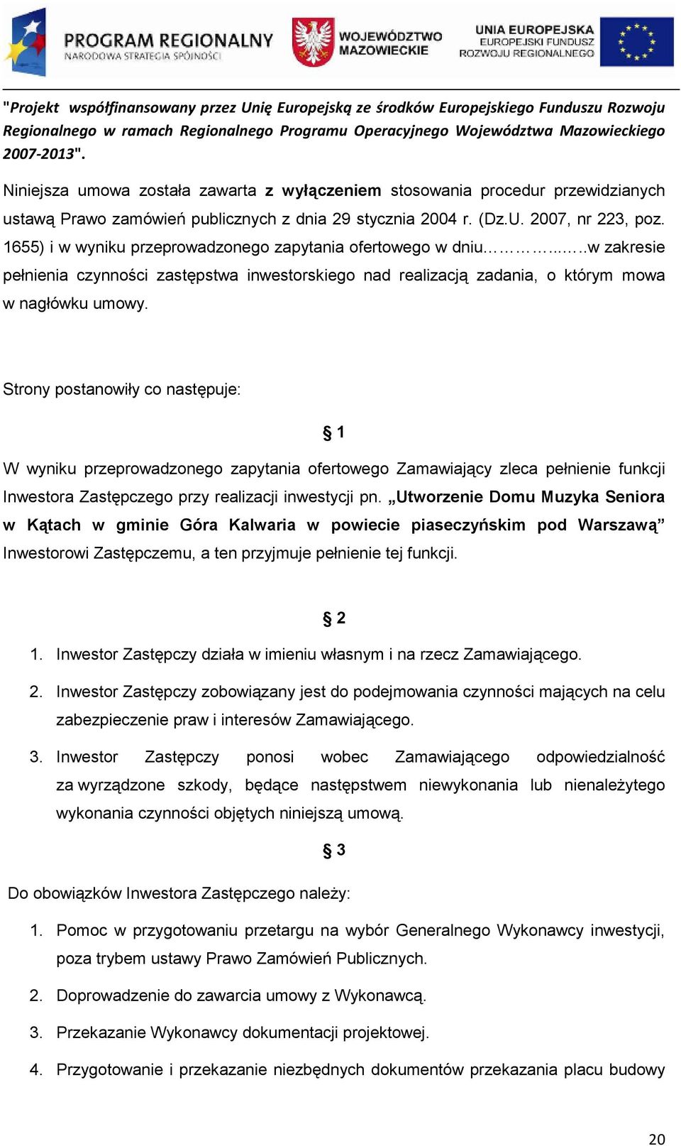 Strony postanowiły co następuje: 1 W wyniku przeprowadzonego zapytania ofertowego Zamawiający zleca pełnienie funkcji Inwestora Zastępczego przy realizacji inwestycji pn.