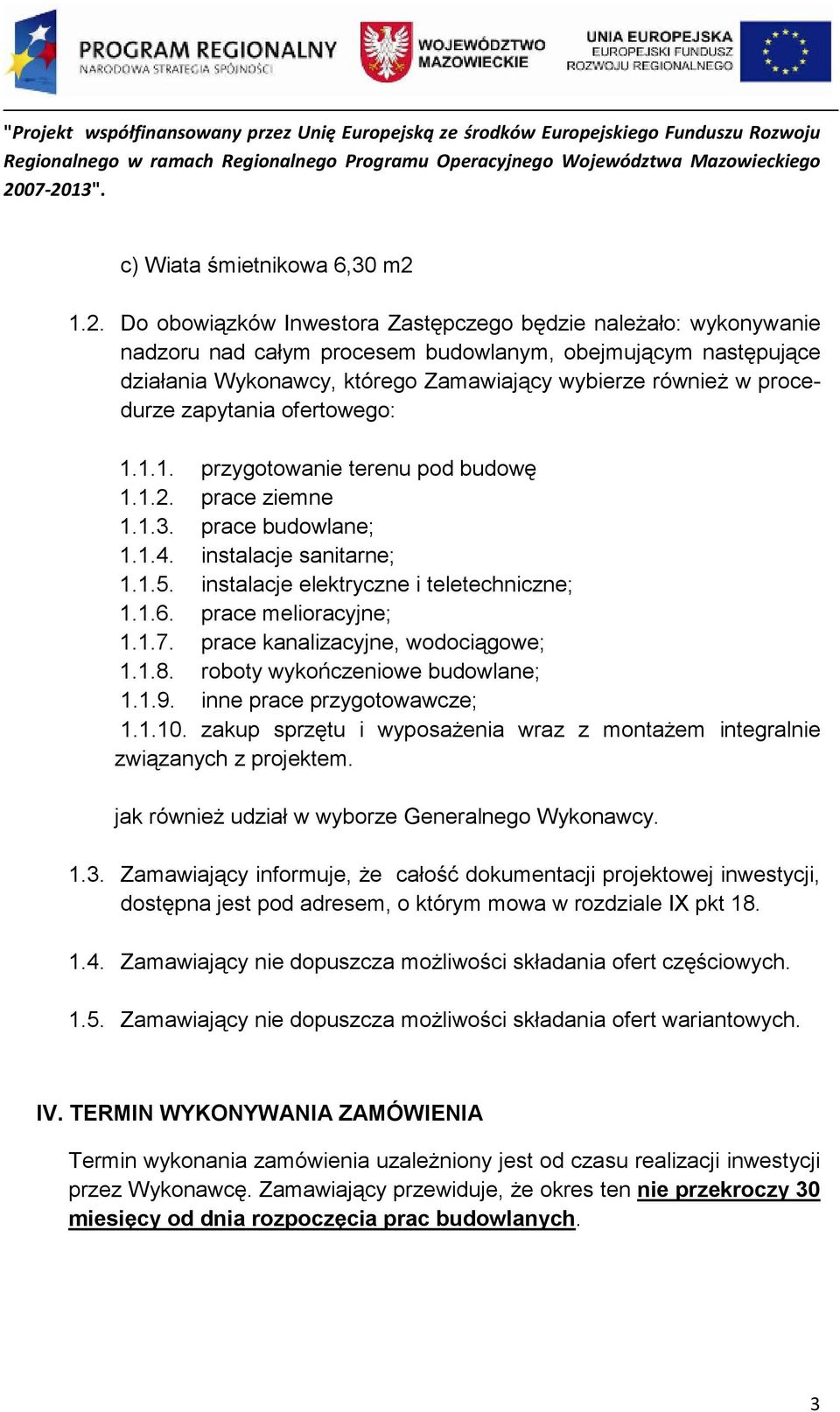 procedurze zapytania ofertowego: 1.1.1. przygotowanie terenu pod budowę 1.1.2. prace ziemne 1.1.3. prace budowlane; 1.1.4. instalacje sanitarne; 1.1.5. instalacje elektryczne i teletechniczne; 1.1.6.