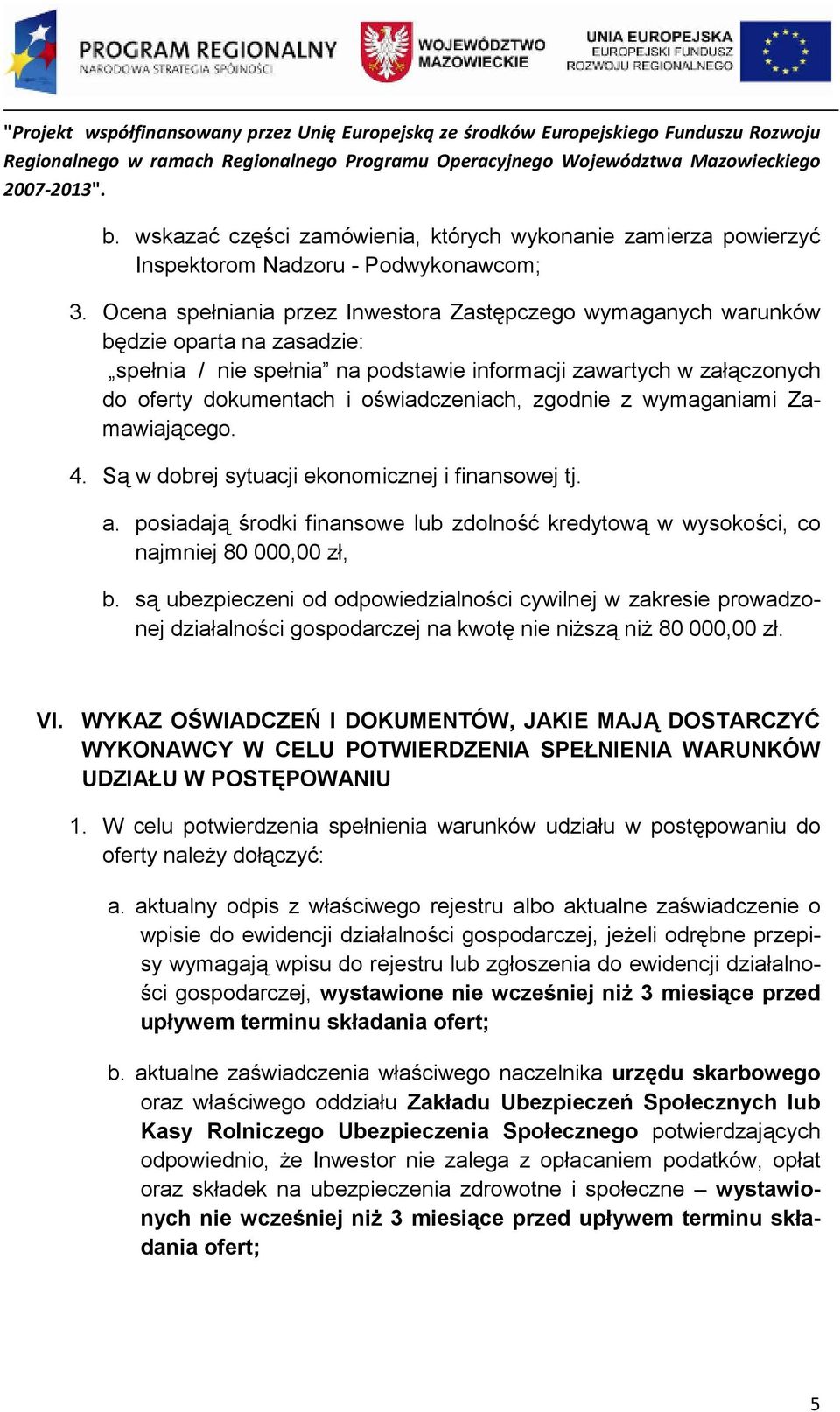 oświadczeniach, zgodnie z wymaganiami Zamawiającego. 4. Są w dobrej sytuacji ekonomicznej i finansowej tj. a.