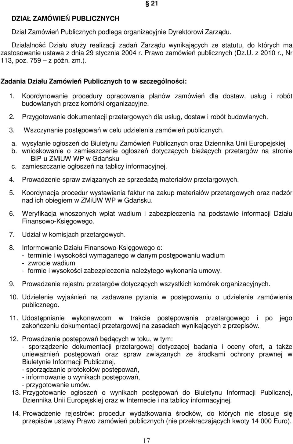 759 z póżn. zm.). Zadania Działu Zamówień Publicznych to w szczególności: 1. Koordynowanie procedury opracowania planów zamówień dla dostaw, usług i robót budowlanych przez komórki organizacyjne. 2.