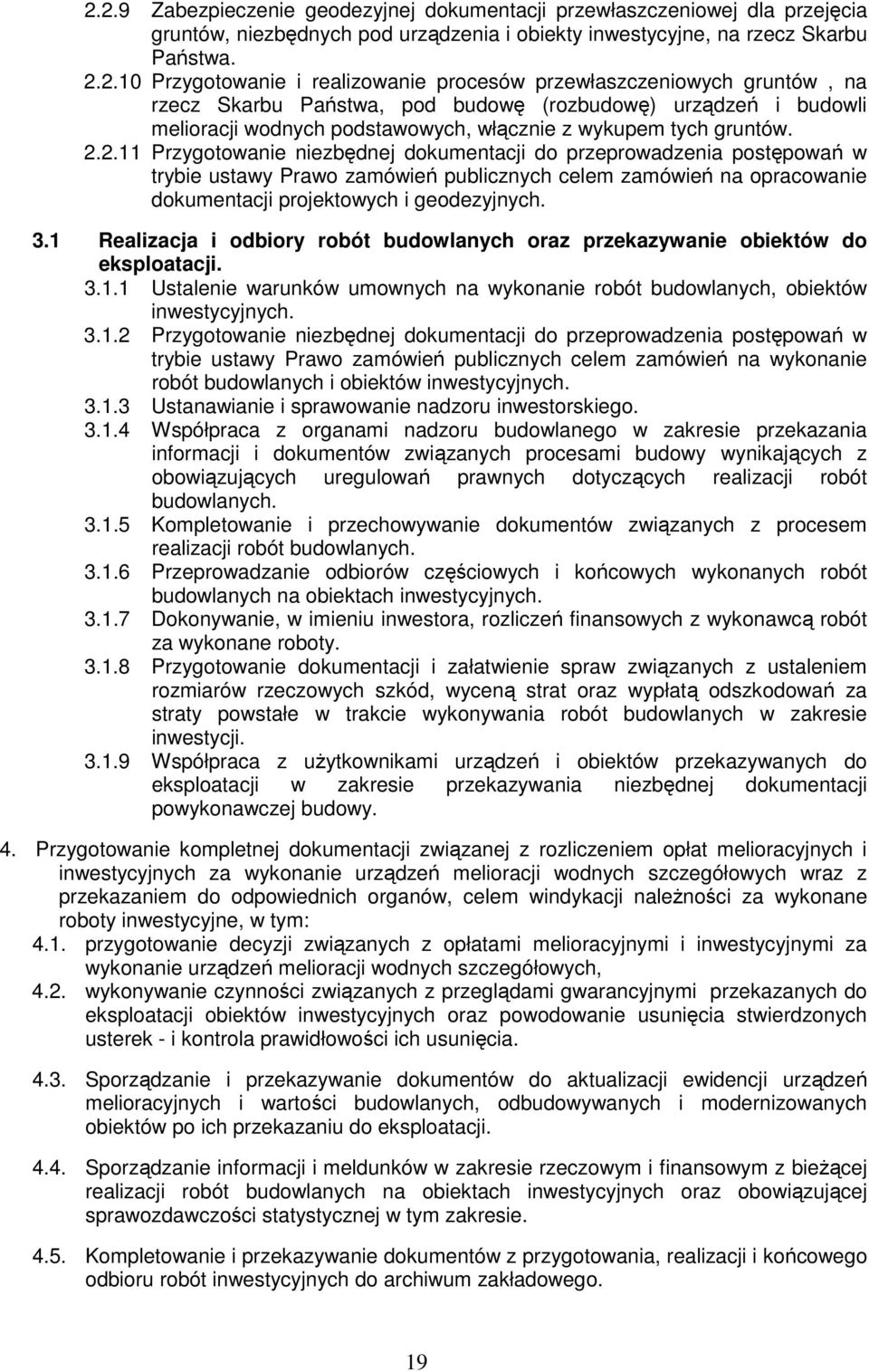 2.11 Przygotowanie niezbędnej dokumentacji do przeprowadzenia postępowań w trybie ustawy Prawo zamówień publicznych celem zamówień na opracowanie dokumentacji projektowych i geodezyjnych. 3.