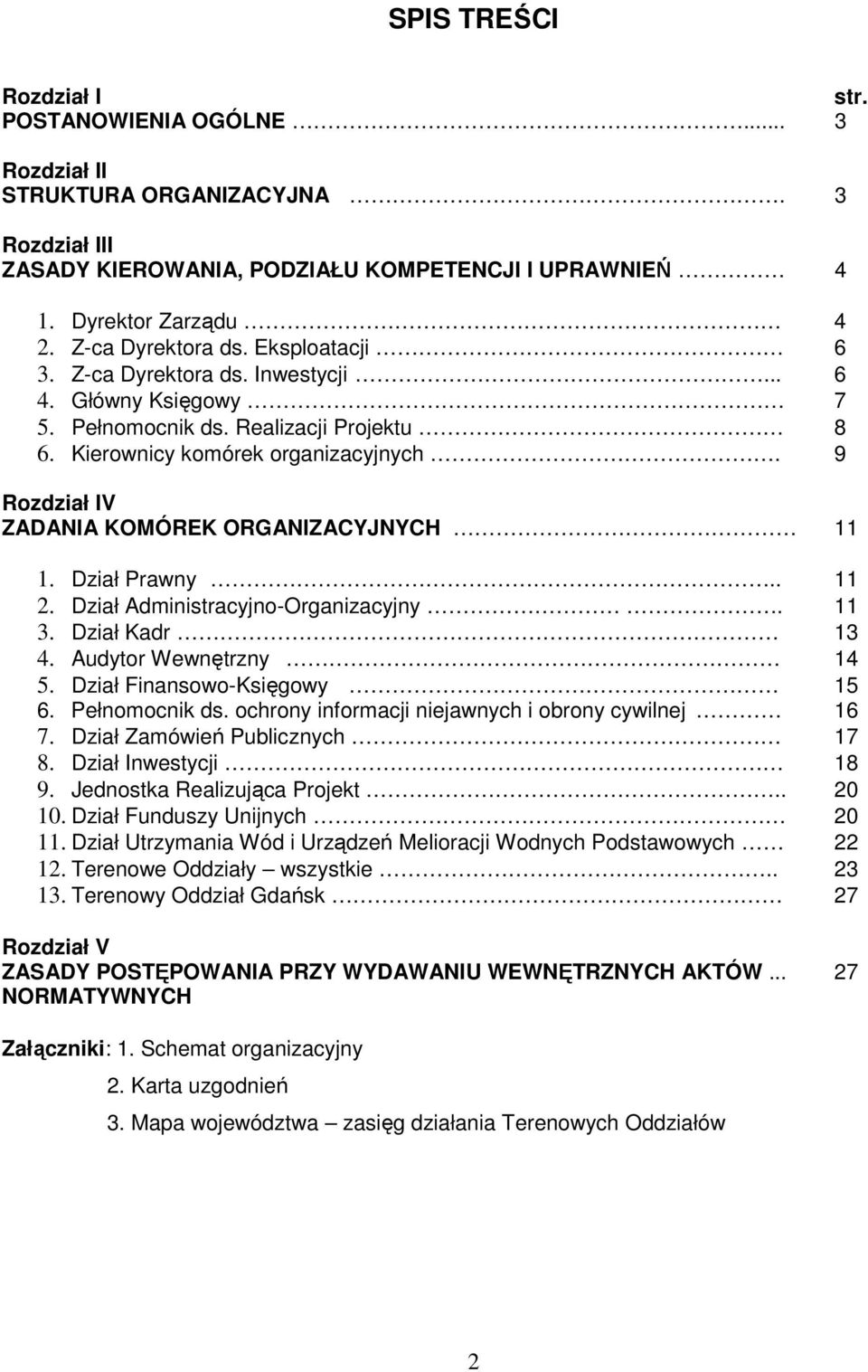 9 Rozdział IV ZADANIA KOMÓREK ORGANIZACYJNYCH 11 1. Dział Prawny.. 11 2. Dział Administracyjno-Organizacyjny. 11 3. Dział Kadr 13 4. Audytor Wewnętrzny 14 5. Dział Finansowo-Księgowy 15 6.