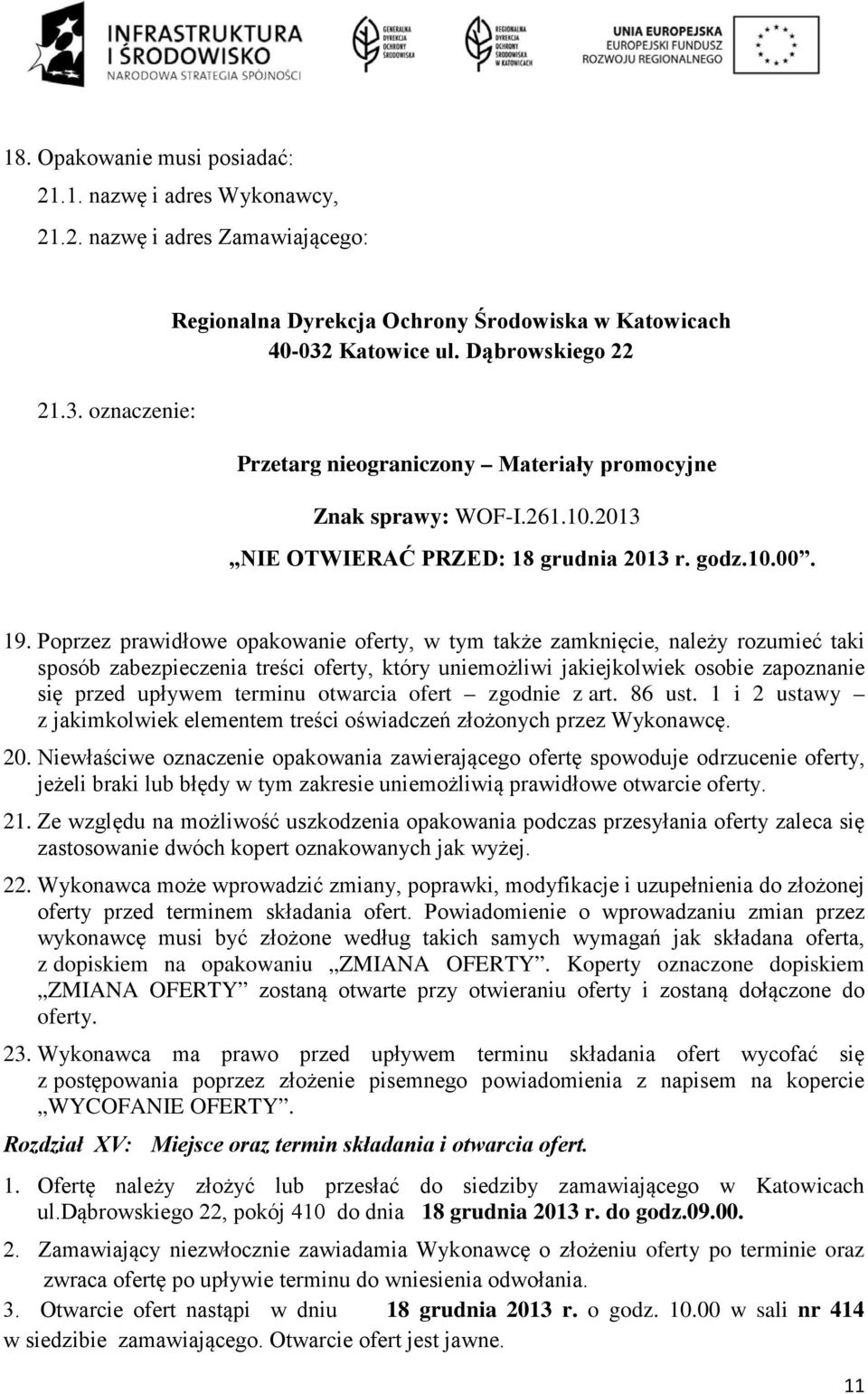 Poprzez prawidłowe opakowanie oferty, w tym także zamknięcie, należy rozumieć taki sposób zabezpieczenia treści oferty, który uniemożliwi jakiejkolwiek osobie zapoznanie się przed upływem terminu