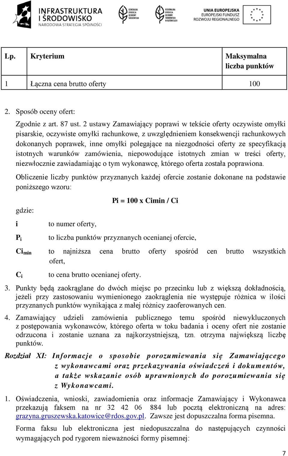 niezgodności oferty ze specyfikacją istotnych warunków zamówienia, niepowodujące istotnych zmian w treści oferty, niezwłocznie zawiadamiając o tym wykonawcę, którego oferta została poprawiona.