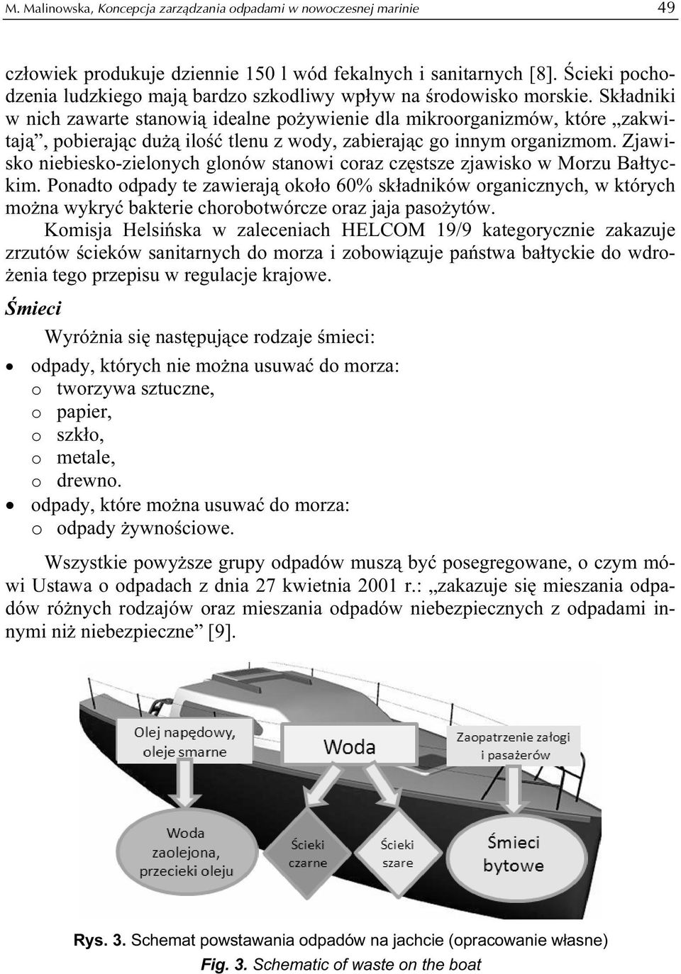 Składniki w nich zawarte stanowią idealne pożywienie dla mikroorganizmów, które zakwitają, pobierając dużą ilość tlenu z wody, zabierając go innym organizmom.