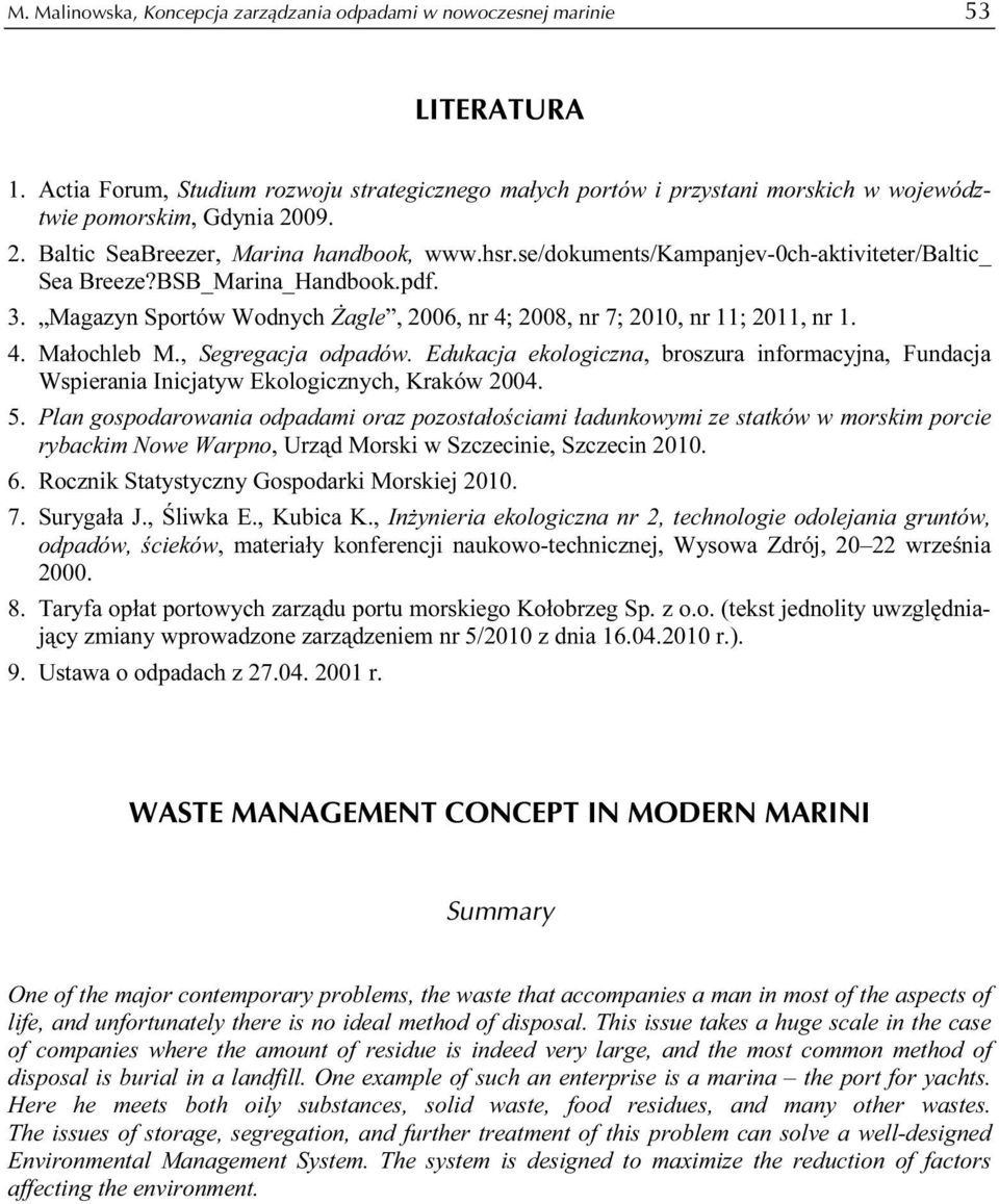 se/dokuments/kampanjev-0ch-aktiviteter/baltic_ Sea Breeze?BSB_Marina_Handbook.pdf. 3. Magazyn Sportów Wodnych Żagle, 2006, nr 4; 2008, nr 7; 2010, nr 11; 2011, nr 1. 4. Małochleb M.