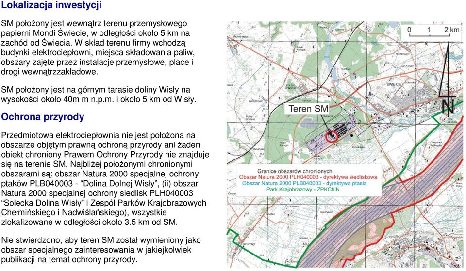 SM położony jest na górnym tarasie doliny Wisły na wysokości około 40m m n.p.m. i około 5 km od Wisły.