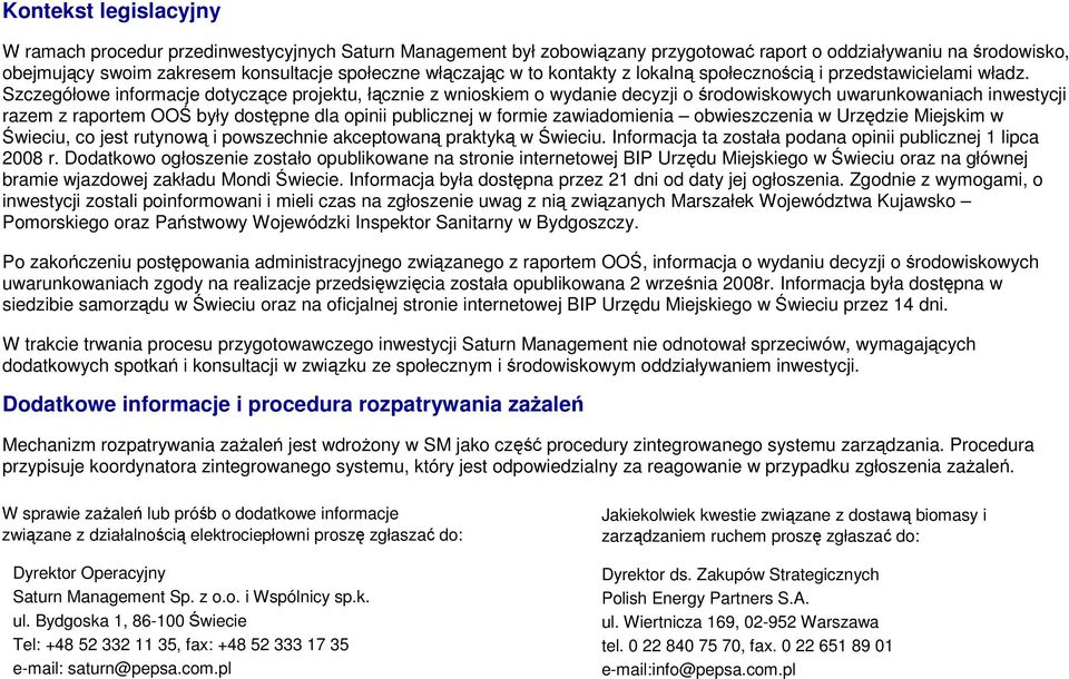 Szczegółowe informacje dotyczące projektu, łącznie z wnioskiem o wydanie decyzji o środowiskowych uwarunkowaniach inwestycji razem z raportem OOŚ były dostępne dla opinii publicznej w formie