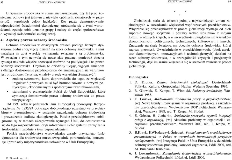 Kto przez demonstrowanie odpowiedniej świadomości ekologicznej utożsamia się z tymi wartościami, zyskuje sobie uznanie grupy i należy do części społeczeństwa o wysokiej świadomości ekologicznej. 4.