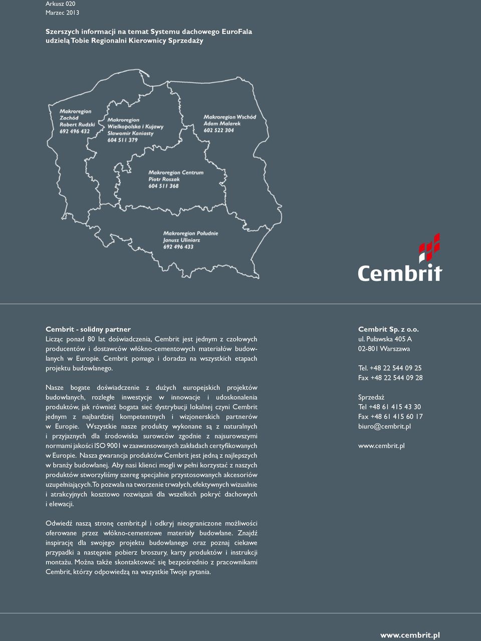 Nasze bogate doświadczenie z dużych europejskich projektów budowlanych, rozległe inwestycje w innowacje i udoskonalenia produktów, jak również bogata sieć dystrybucji lokalnej czyni Cembrit jednym z